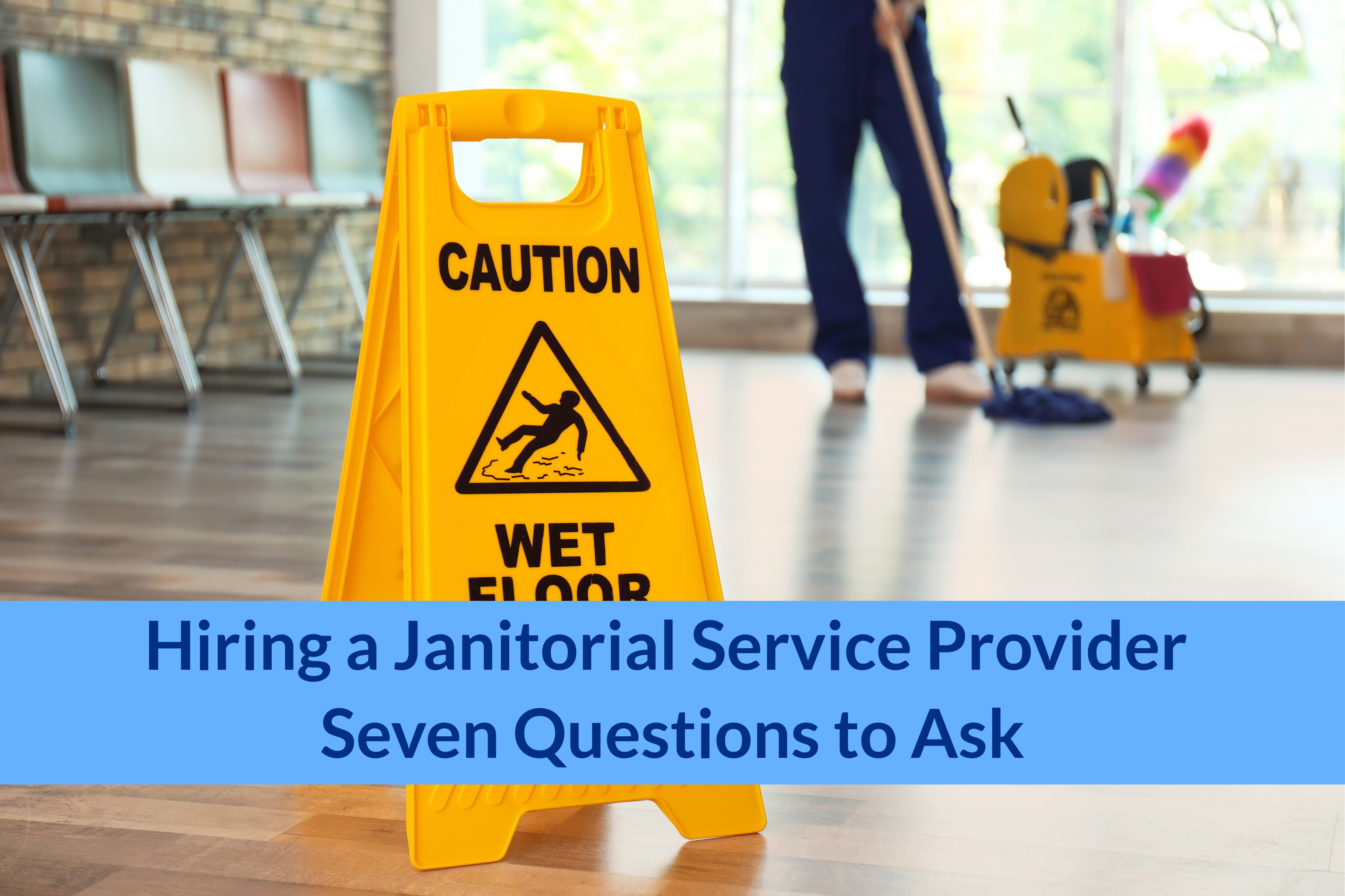 Hiring a Janitorial Service Provider Seven Questions to Ask